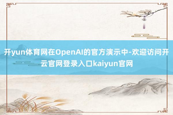 开yun体育网在OpenAI的官方演示中-欢迎访问开云官网登录入口kaiyun官网