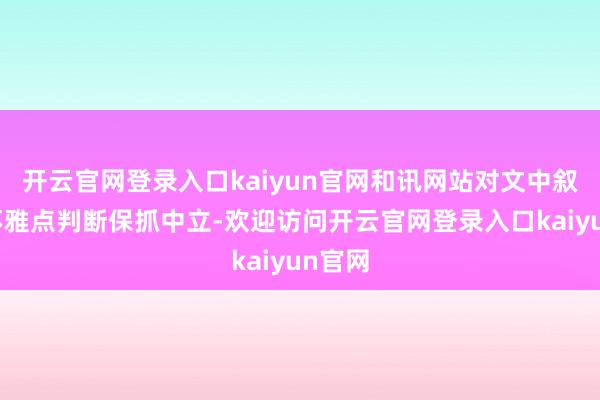 开云官网登录入口kaiyun官网和讯网站对文中叙述、不雅点判断保抓中立-欢迎访问开云官网登录入口kaiyun官网
